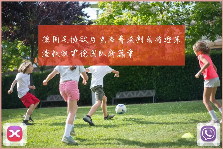 德国足协欲与克洛普谈判或将迎来渣叔执掌德国队新篇章